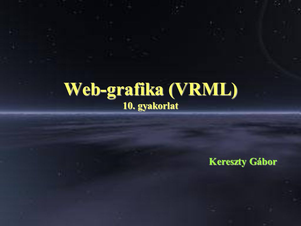 Web-grafika (VRML) 10. gyakorlat Kereszty Gábor