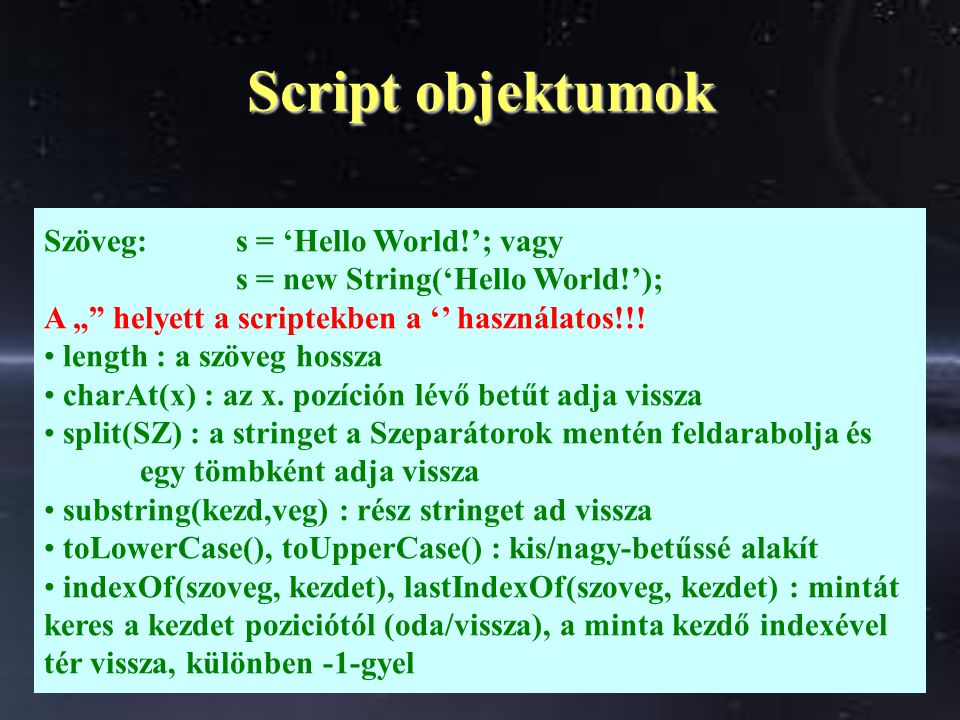 Script objektumok Szöveg:s = ‘Hello World!’; vagy s = new String(‘Hello World!’); A „ helyett a scriptekben a ‘’ használatos!!.