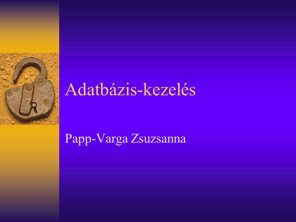 Adatbázis-kezelés Papp-Varga Zsuzsanna