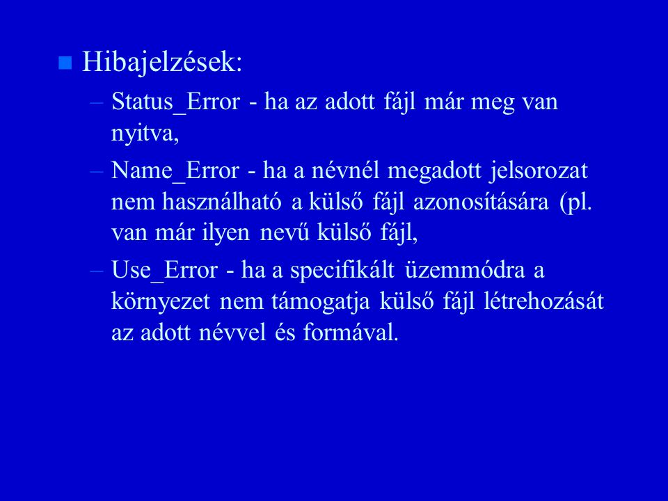 n n Hibajelzések: – –Status_Error - ha az adott fájl már meg van nyitva, – –Name_Error - ha a névnél megadott jelsorozat nem használható a külső fájl azonosítására (pl.