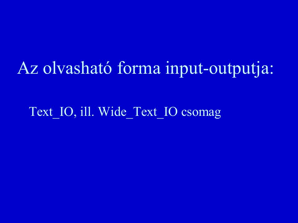 Az olvasható forma input-outputja: Text_IO, ill. Wide_Text_IO csomag