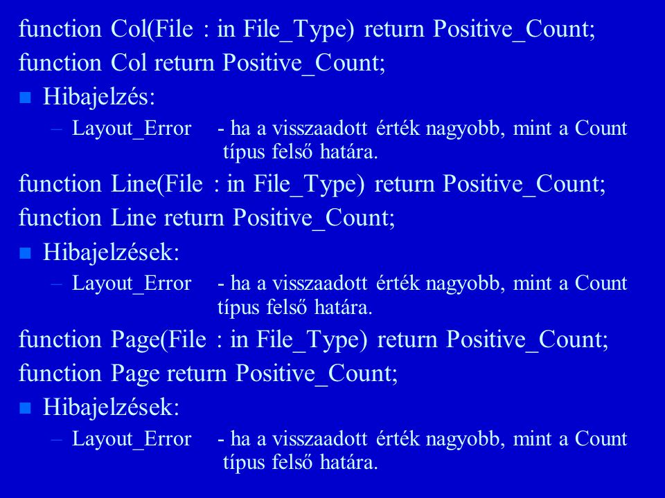 function Col(File : in File_Type) return Positive_Count; function Col return Positive_Count; n n Hibajelzés: – –Layout_Error- ha a visszaadott érték nagyobb, mint a Count típus felső határa.