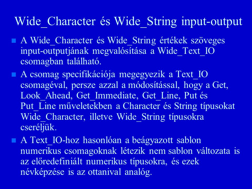 Wide_Character és Wide_String input-output n n A Wide_Character és Wide_String értékek szöveges input-outputjának megvalósítása a Wide_Text_IO csomagban található.