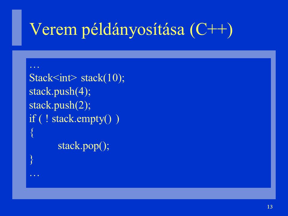 13 Verem példányosítása (C++)‏ … Stack stack(10); stack.push(4); stack.push(2); if ( .