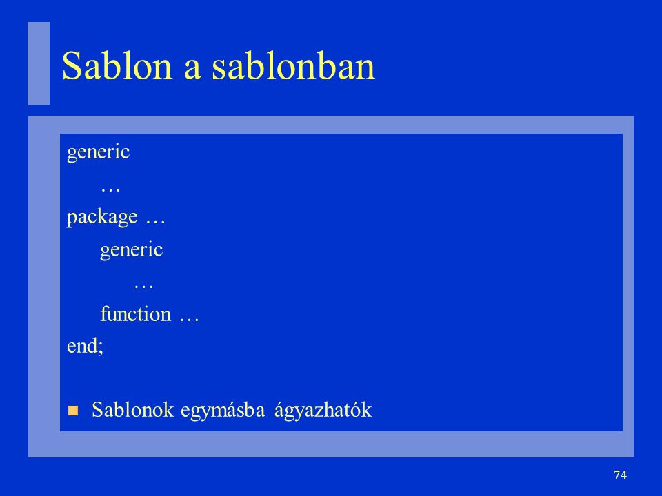 74 Sablon a sablonban generic … package … generic … function … end; Sablonok egymásba ágyazhatók