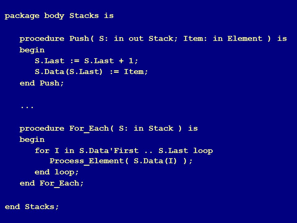 76 package body Stacks is procedure Push( S: in out Stack; Item: in Element ) is begin S.Last := S.Last + 1; S.Data(S.Last) := Item; end Push;...