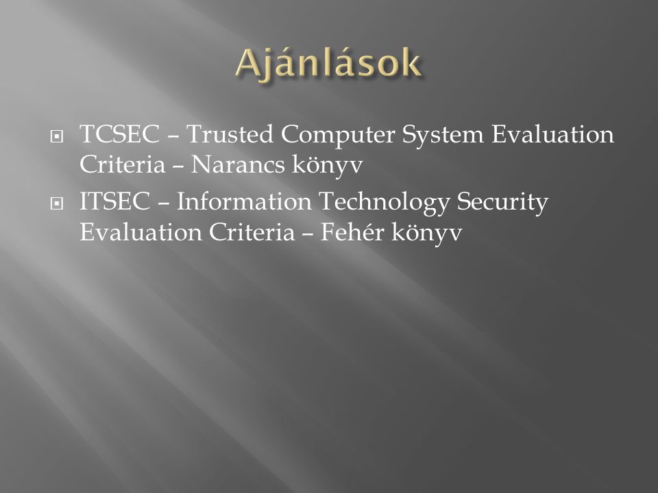  TCSEC – Trusted Computer System Evaluation Criteria – Narancs könyv  ITSEC – Information Technology Security Evaluation Criteria – Fehér könyv