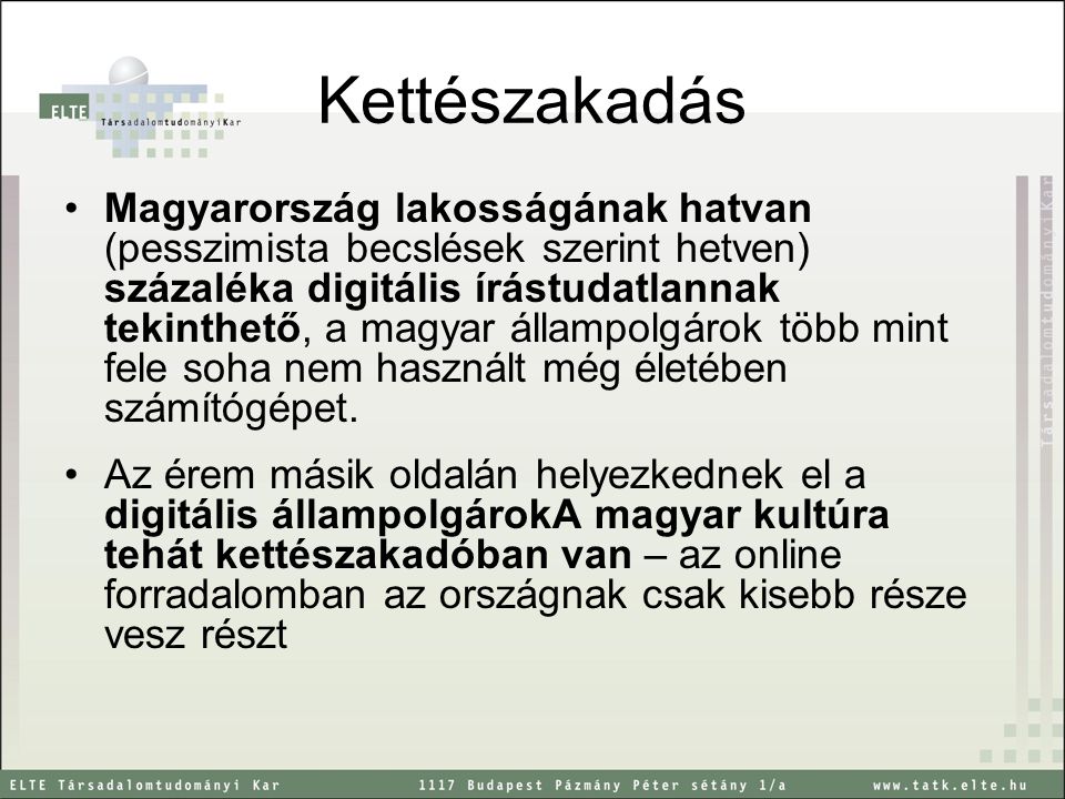 Kettészakadás Magyarország lakosságának hatvan (pesszimista becslések szerint hetven) százaléka digitális írástudatlannak tekinthető, a magyar állampolgárok több mint fele soha nem használt még életében számítógépet.