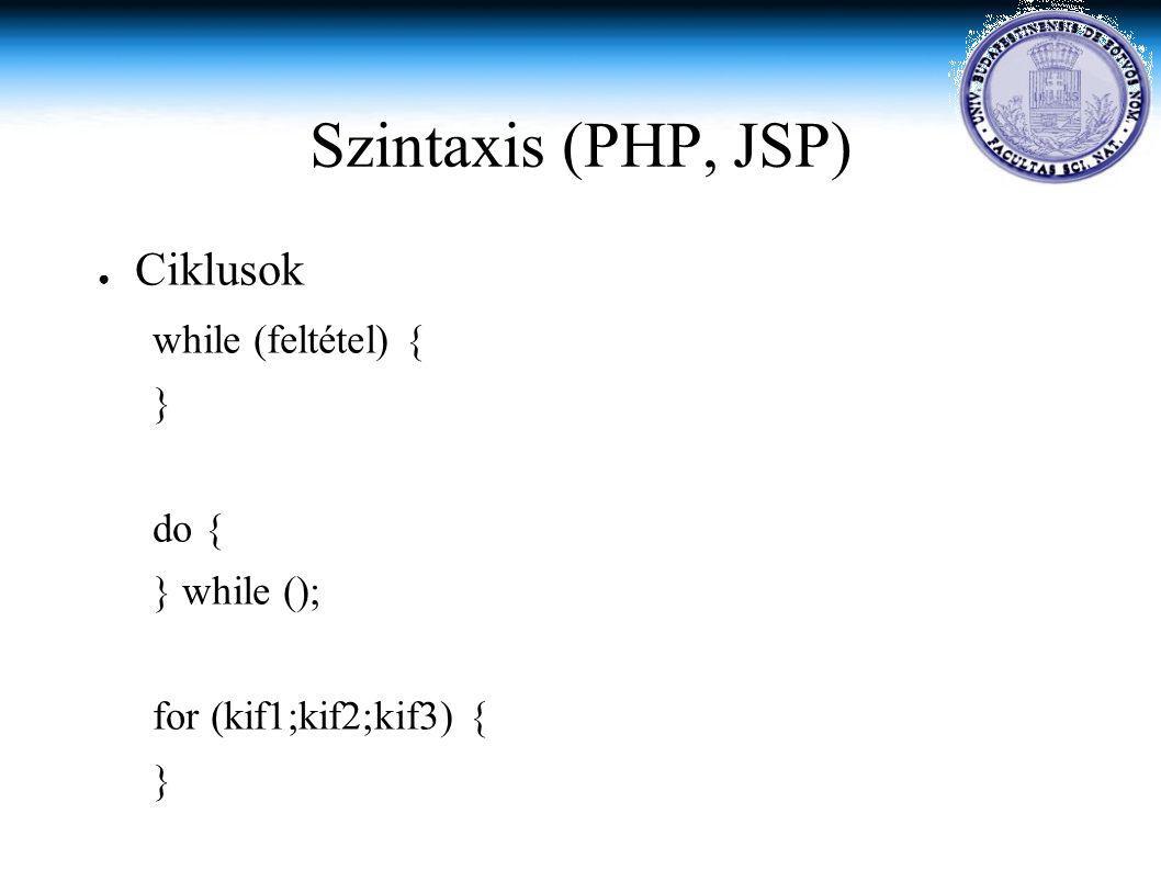 Szintaxis (PHP, JSP) ● Ciklusok while (feltétel) { } do { } while (); for (kif1;kif2;kif3) { }