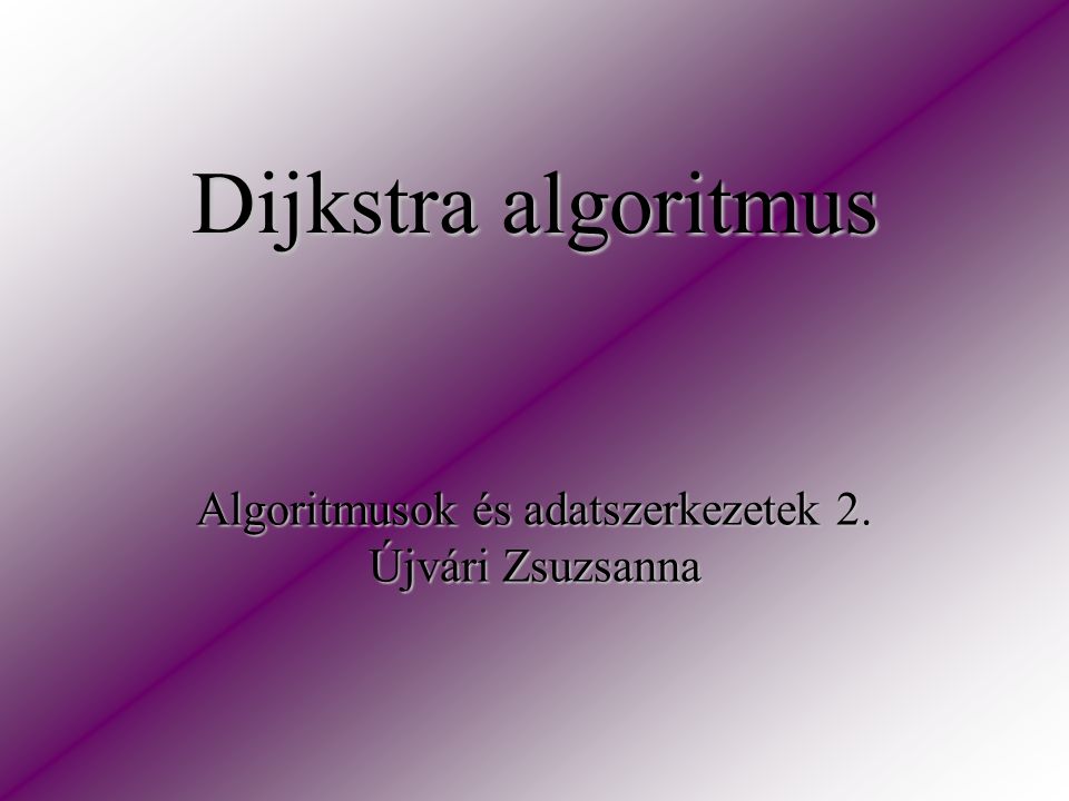 Dijkstra algoritmus Algoritmusok és adatszerkezetek 2. Újvári Zsuzsanna