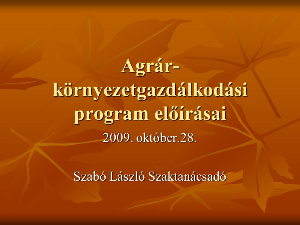 Agrár- környezetgazdálkodási program előírásai október.28. Szabó László Szaktanácsadó