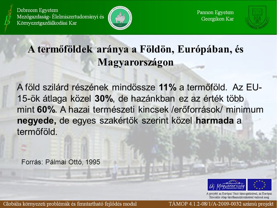 A termőföldek aránya a Földön, Európában, és Magyarországon Forrás: Pálmai Ottó, 1995 A föld szilárd részének mindössze 11% a termőföld.