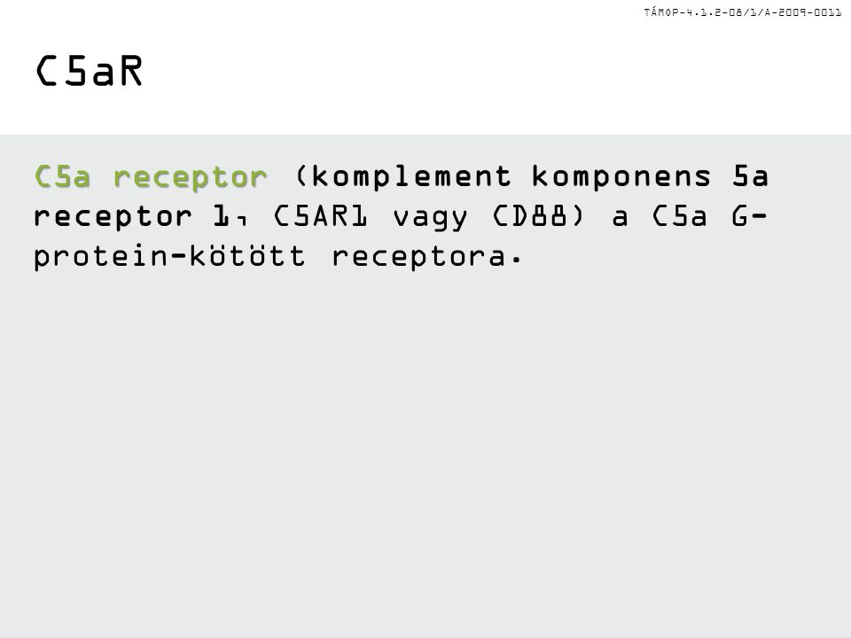 TÁMOP /1/A C5aR C5a receptor C5a receptor (komplement komponens 5a receptor 1, C5AR1 vagy CD88) a C5a G- protein-kötött receptora.