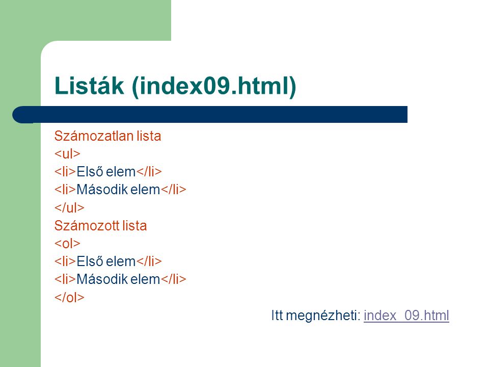 Listák (index09.html) Számozatlan lista Első elem Második elem Számozott lista Első elem Második elem Itt megnézheti: index_09.htmlindex_09.html