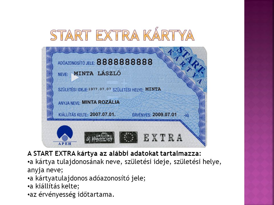 A START EXTRA kártya az alábbi adatokat tartalmazza: a kártya tulajdonosának neve, születési ideje, születési helye, anyja neve; a kártyatulajdonos adóazonosító jele; a kiállítás kelte; az érvényesség időtartama.
