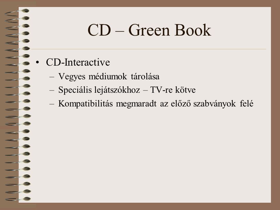 CD – Green Book CD-Interactive –Vegyes médiumok tárolása –Speciális lejátszókhoz – TV-re kötve –Kompatibilitás megmaradt az előző szabványok felé