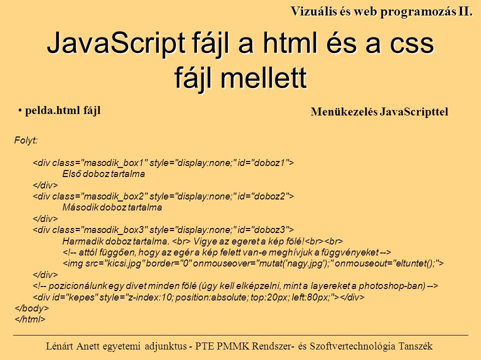 JavaScript fájl a html és a css fájl mellett Lénárt Anett egyetemi adjunktus - PTE PMMK Rendszer- és Szoftvertechnológia Tanszék Vizuális és web programozás II.