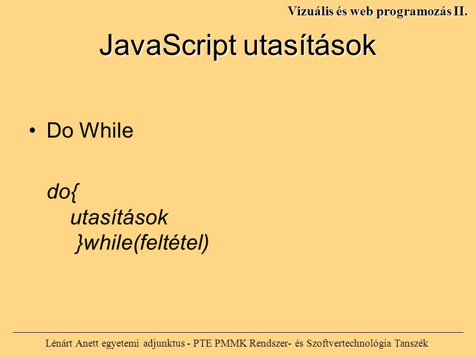 JavaScript utasítások Lénárt Anett egyetemi adjunktus - PTE PMMK Rendszer- és Szoftvertechnológia Tanszék Vizuális és web programozás II.