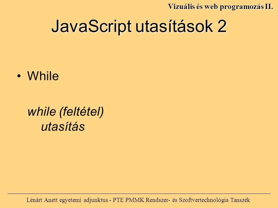 JavaScript utasítások 2 Lénárt Anett egyetemi adjunktus - PTE PMMK Rendszer- és Szoftvertechnológia Tanszék Vizuális és web programozás II.