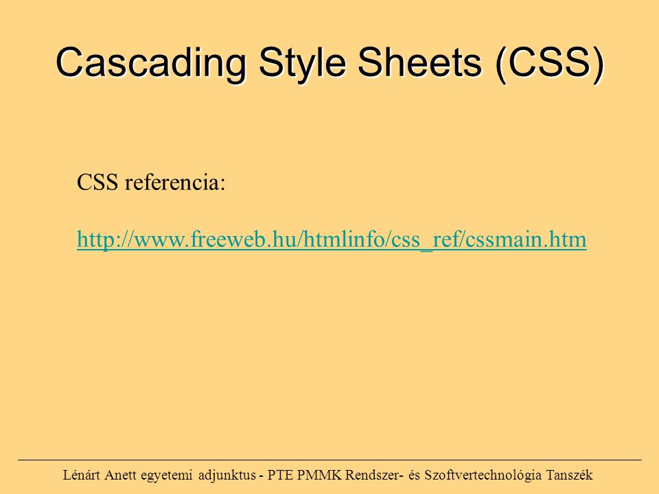 Lénárt Anett egyetemi adjunktus - PTE PMMK Rendszer- és Szoftvertechnológia Tanszék CSS referencia:   Cascading Style Sheets (CSS)