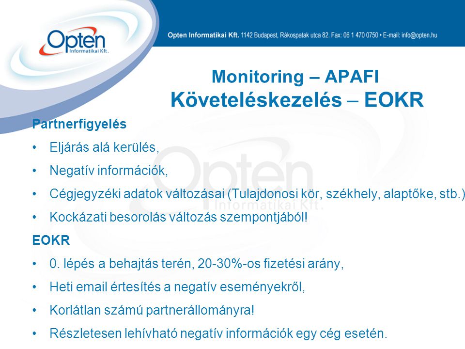 Monitoring – APAFI Követeléskezelés – EOKR Partnerfigyelés Eljárás alá kerülés, Negatív információk, Cégjegyzéki adatok változásai (Tulajdonosi kör, székhely, alaptőke, stb.) Kockázati besorolás változás szempontjából.