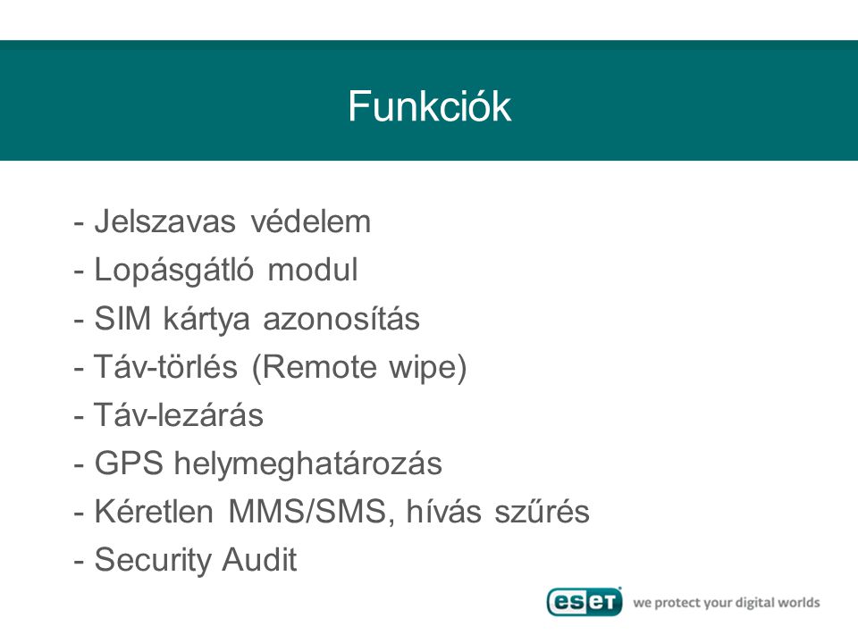 Funkciók - Jelszavas védelem - Lopásgátló modul - SIM kártya azonosítás - Táv-törlés (Remote wipe) - Táv-lezárás - GPS helymeghatározás - Kéretlen MMS/SMS, hívás szűrés - Security Audit