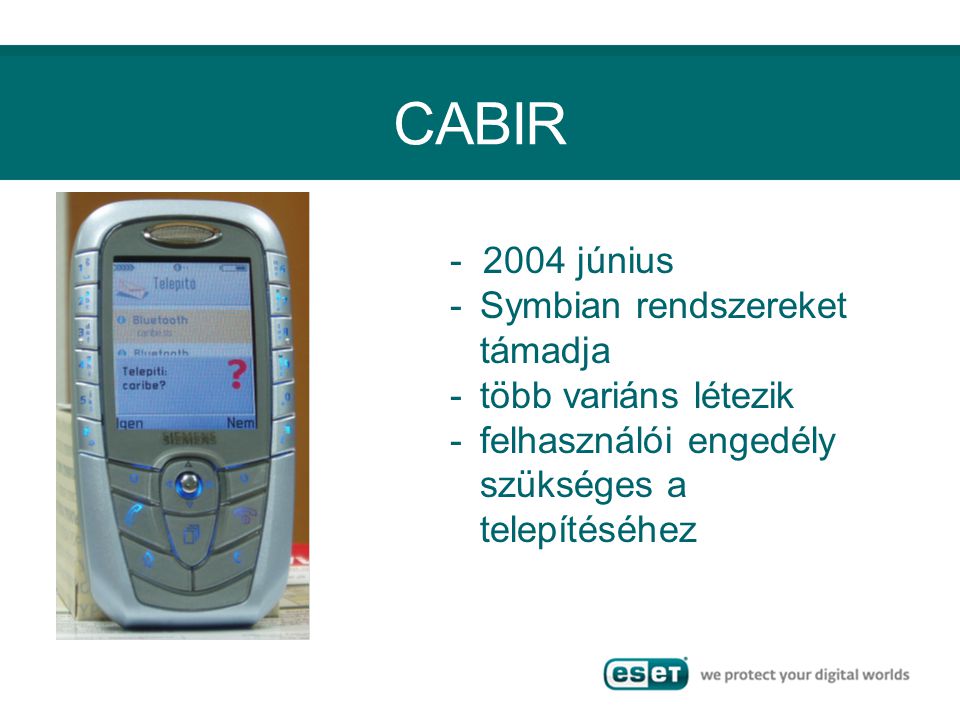 CABIR június -Symbian rendszereket támadja -több variáns létezik -felhasználói engedély szükséges a telepítéséhez
