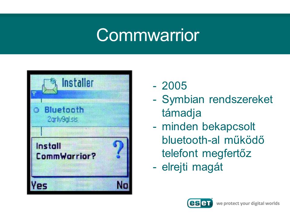 Commwarrior Symbian rendszereket támadja -minden bekapcsolt bluetooth-al működő telefont megfertőz -elrejti magát