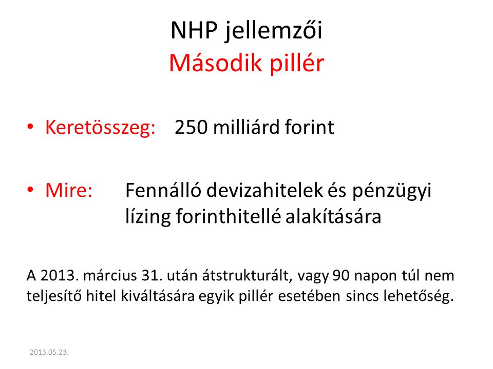 NHP jellemzői Második pillér Keretösszeg:250 milliárd forint Mire:Fennálló devizahitelek és pénzügyi lízing forinthitellé alakítására A 2013.