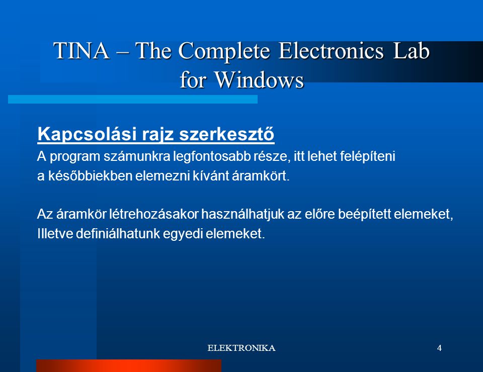 ELEKTRONIKA4 TINA – The Complete Electronics Lab for Windows Kapcsolási rajz szerkesztő A program számunkra legfontosabb része, itt lehet felépíteni a későbbiekben elemezni kívánt áramkört.