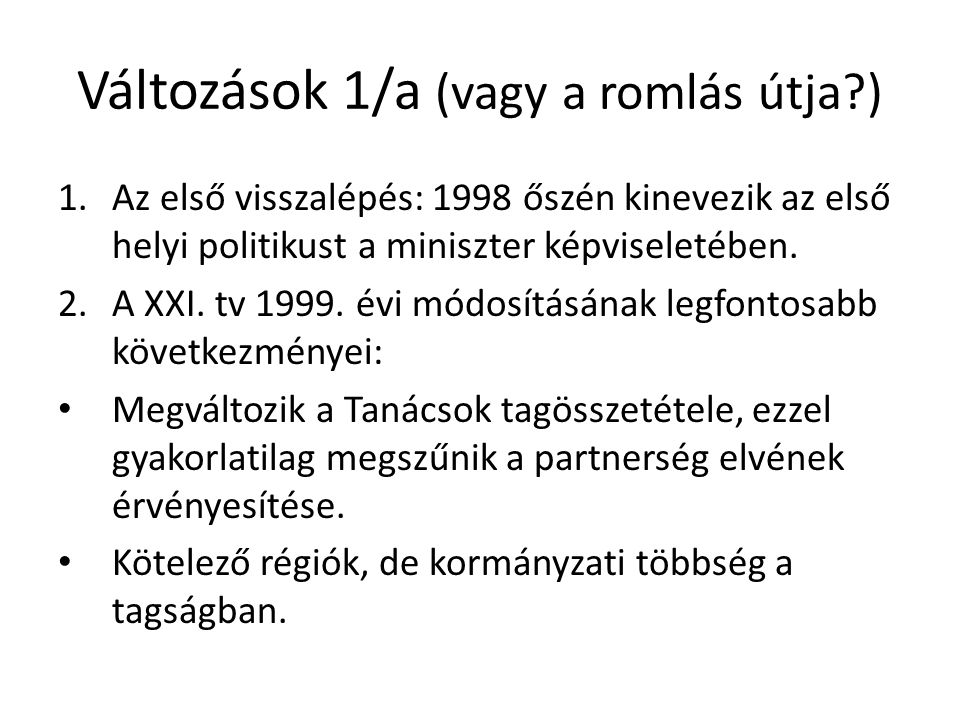 Változások 1/a (vagy a romlás útja ) 1.Az első visszalépés: 1998 őszén kinevezik az első helyi politikust a miniszter képviseletében.