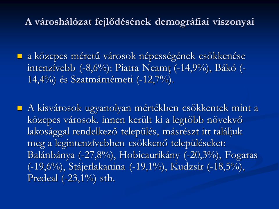 A városhálózat fejlődésének demográfiai viszonyai a közepes méretű városok népességének csökkenése intenzívebb (-8,6%): Piatra Neamţ (-14,9%), Bákó (- 14,4%) és Szatmárnémeti (-12,7%).
