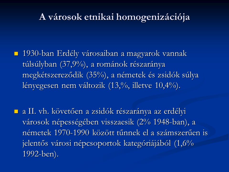 A városok etnikai homogenizációja 1930-ban Erdély városaiban a magyarok vannak túlsúlyban (37,9%), a románok részaránya megkétszereződik (35%), a németek és zsidók súlya lényegesen nem változik (13,%, illetve 10,4%).
