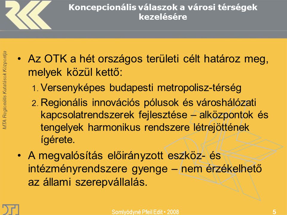 MTA Regionális Kutatások Központja Somlyódyné Pfeil Edit Koncepcionális válaszok a városi térségek kezelésére Az OTK a hét országos területi célt határoz meg, melyek közül kettő: 1.