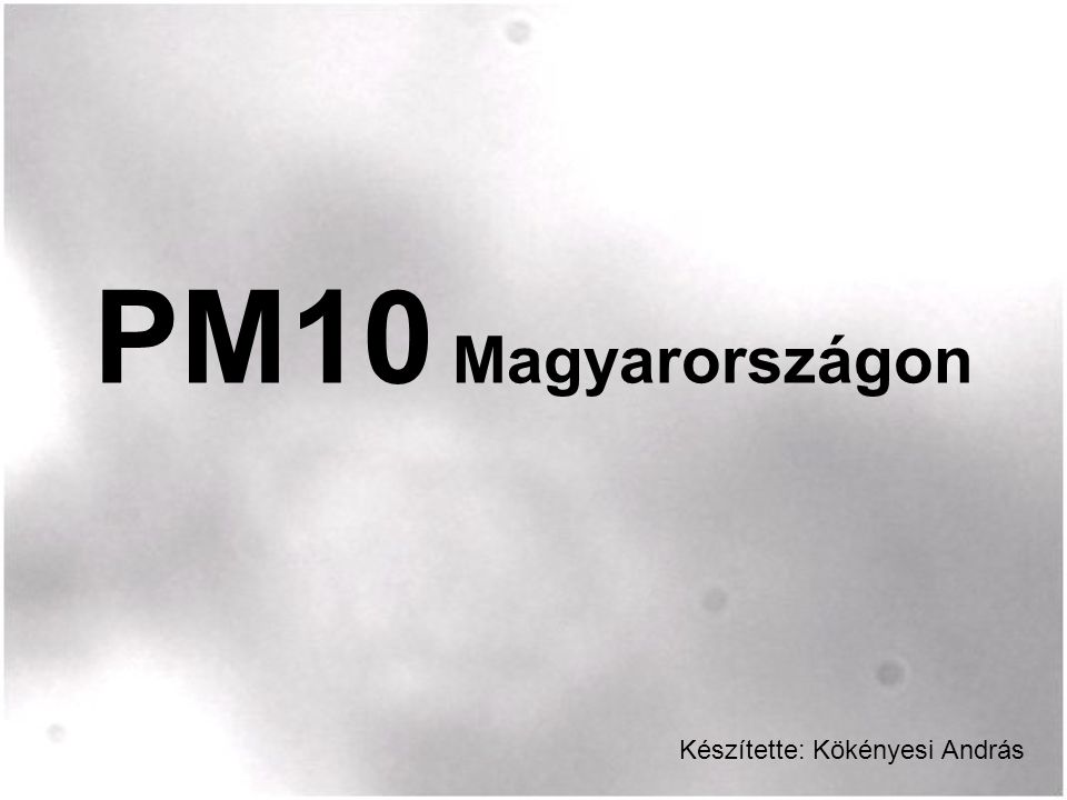 PM10 Magyarországon Készítette: Kökényesi András
