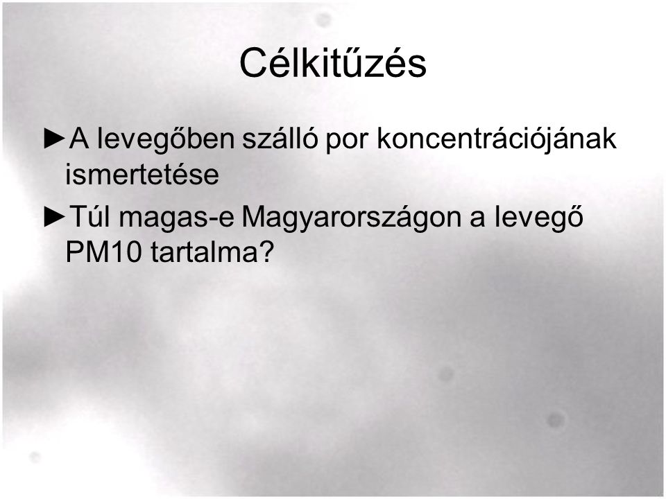Célkitűzés ►A levegőben szálló por koncentrációjának ismertetése ►Túl magas-e Magyarországon a levegő PM10 tartalma