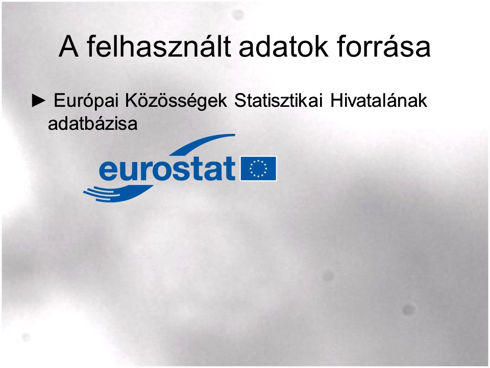 A felhasznált adatok forrása ► Európai Közösségek Statisztikai Hivatalának adatbázisa