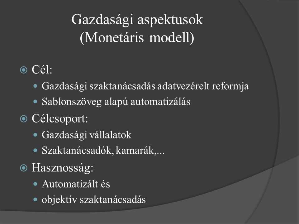 Gazdasági aspektusok (Monetáris modell)  Cél: Gazdasági szaktanácsadás adatvezérelt reformja Sablonszöveg alapú automatizálás  Célcsoport: Gazdasági vállalatok Szaktanácsadók, kamarák,...