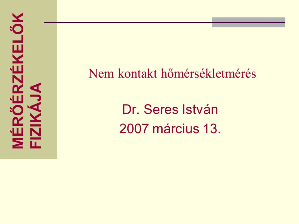 MÉRŐÉRZÉKELŐK FIZIKÁJA Nem kontakt hőmérsékletmérés Dr. Seres István 2007 március 13.
