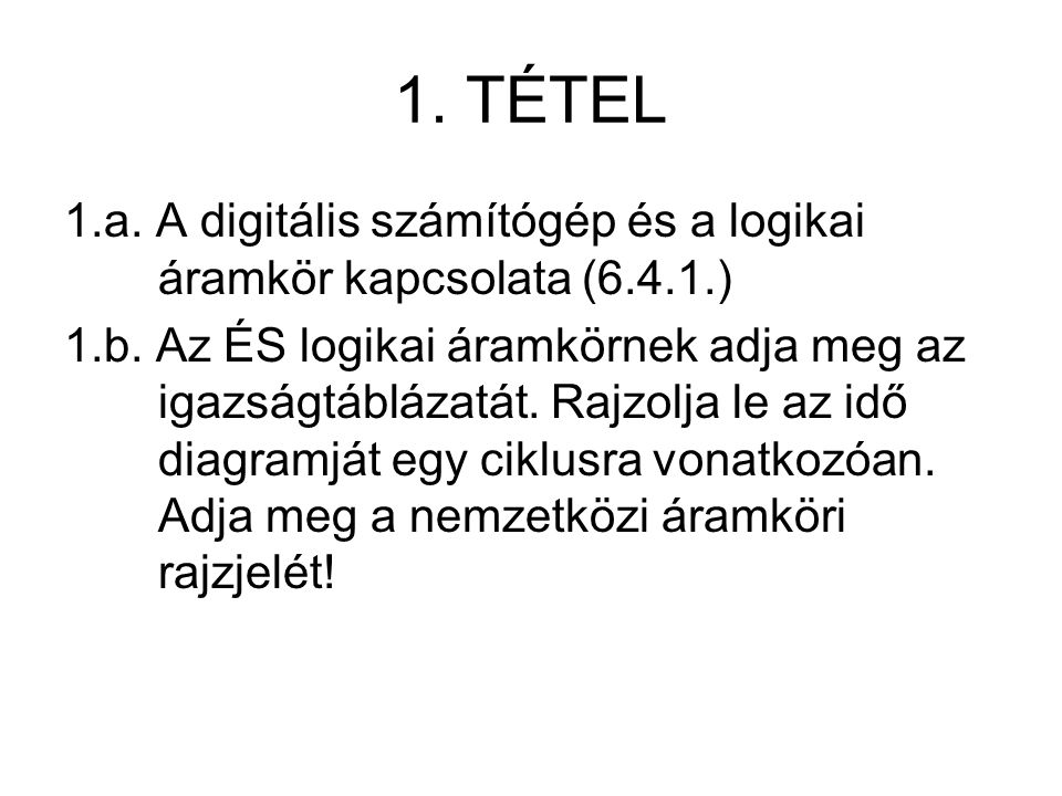 1. TÉTEL 1.a. A digitális számítógép és a logikai áramkör kapcsolata (6.4.1.) 1.b.