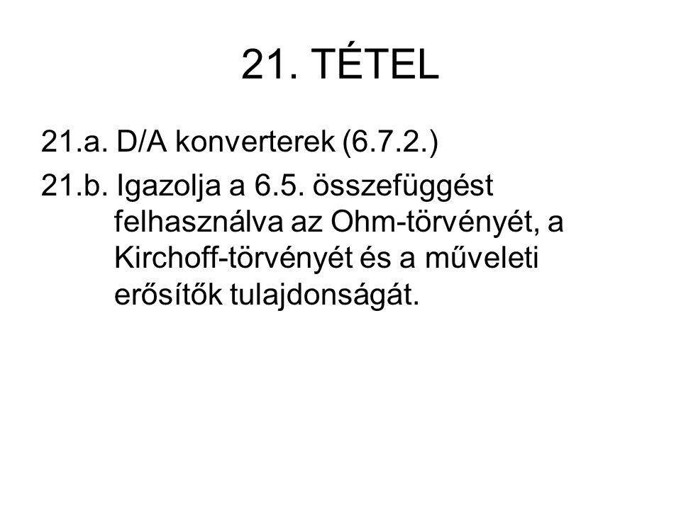21. TÉTEL 21.a. D/A konverterek (6.7.2.) 21.b. Igazolja a 6.5.