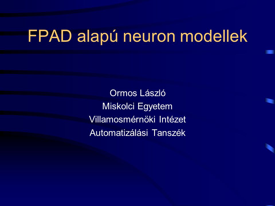 FPAD alapú neuron modellek Ormos László Miskolci Egyetem Villamosmérnöki Intézet Automatizálási Tanszék