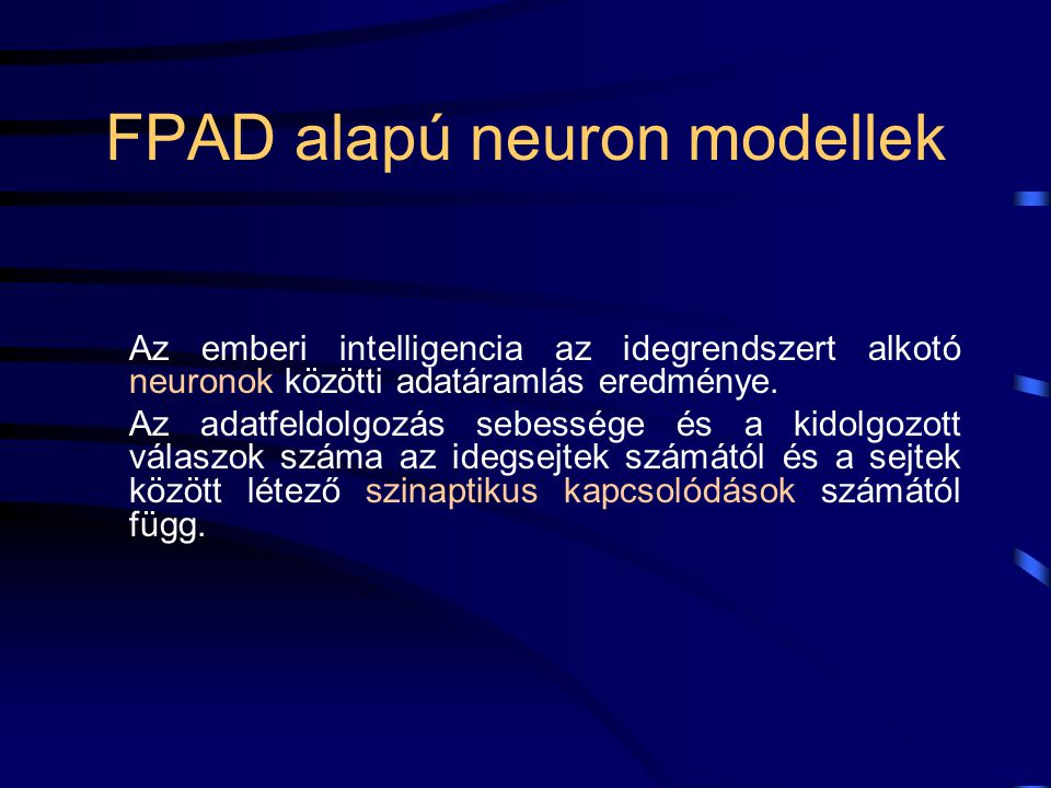 FPAD alapú neuron modellek Az emberi intelligencia az idegrendszert alkotó neuronok közötti adatáramlás eredménye.