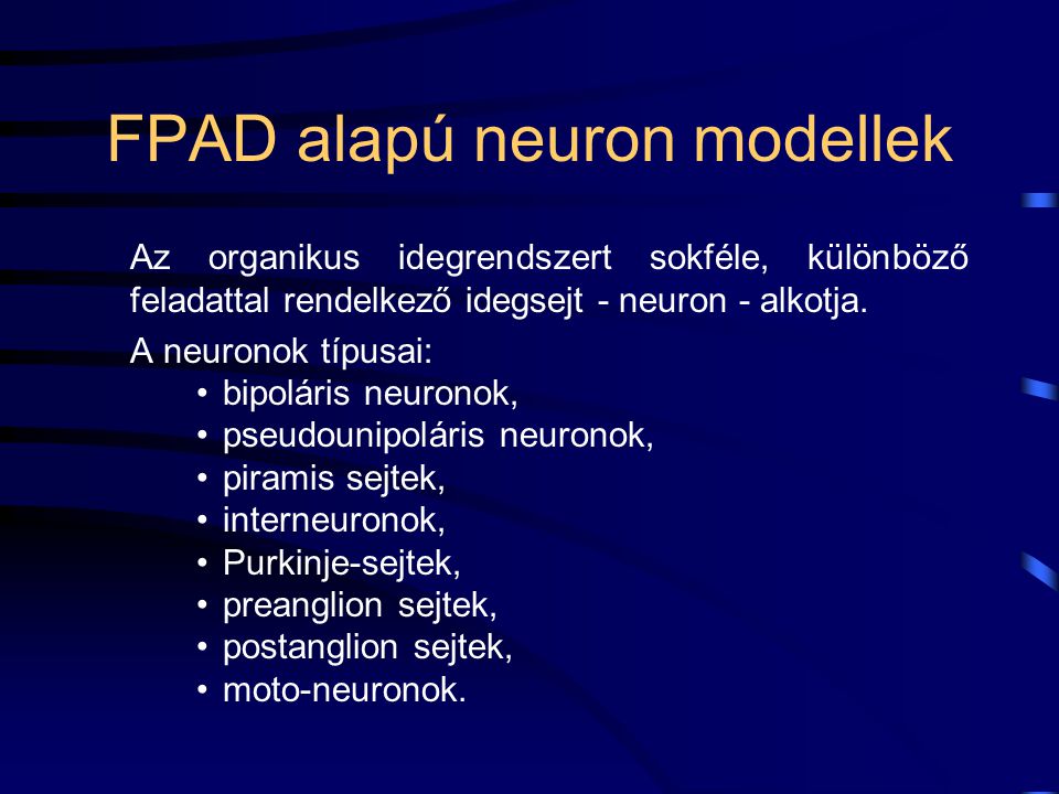 FPAD alapú neuron modellek Az organikus idegrendszert sokféle, különböző feladattal rendelkező idegsejt - neuron - alkotja.