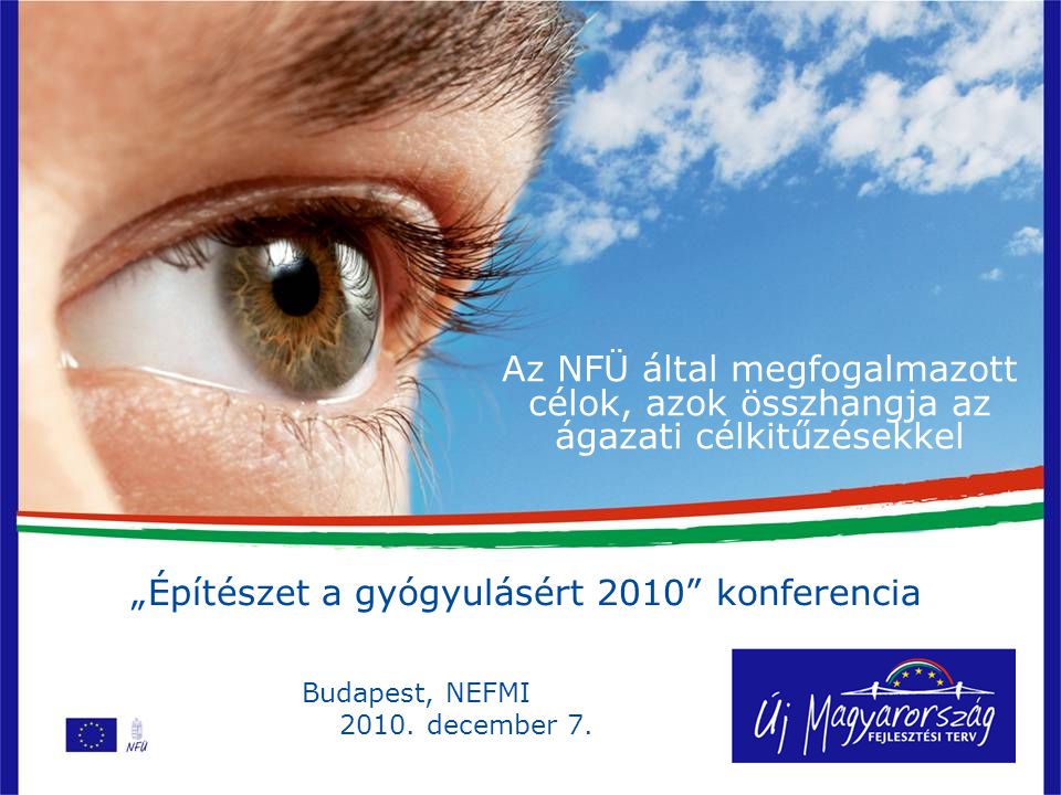 Az NFÜ által megfogalmazott célok, azok összhangja az ágazati célkitűzésekkel „Építészet a gyógyulásért 2010 konferencia Budapest, NEFMI 2010.