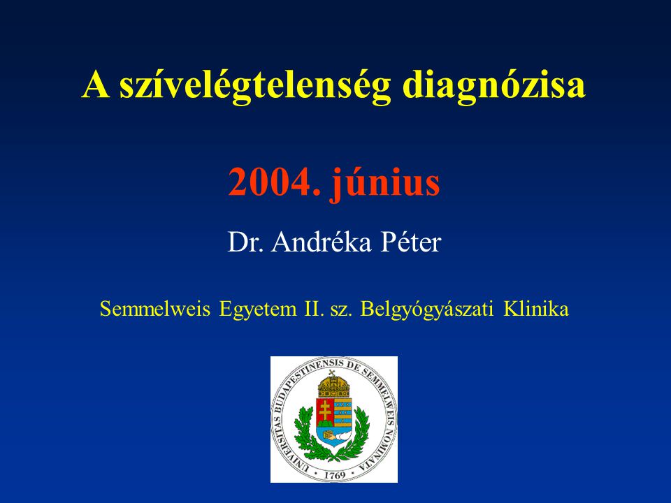 A szívelégtelenség diagnózisa június Dr. Andréka Péter Semmelweis Egyetem II.