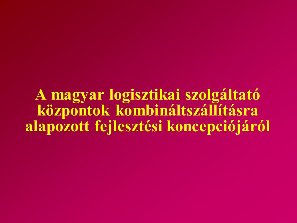 A magyar logisztikai szolgáltató központok kombináltszállításra alapozott fejlesztési koncepciójáról