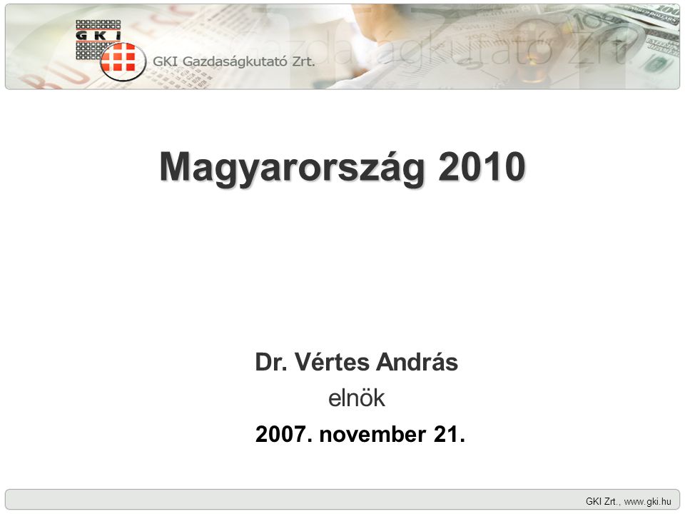 GKI Zrt.,   Magyarország 2010 Dr. Vértes András elnök november 21.