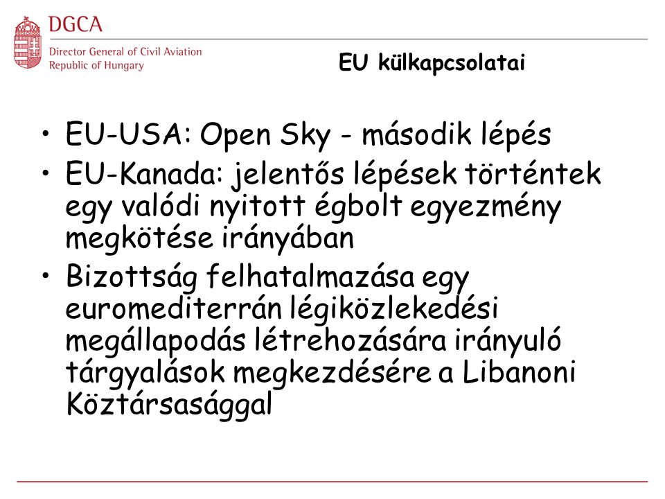 EU külkapcsolatai EU-USA: Open Sky - második lépés EU-Kanada: jelentős lépések történtek egy valódi nyitott égbolt egyezmény megkötése irányában Bizottság felhatalmazása egy euromediterrán légiközlekedési megállapodás létrehozására irányuló tárgyalások megkezdésére a Libanoni Köztársasággal