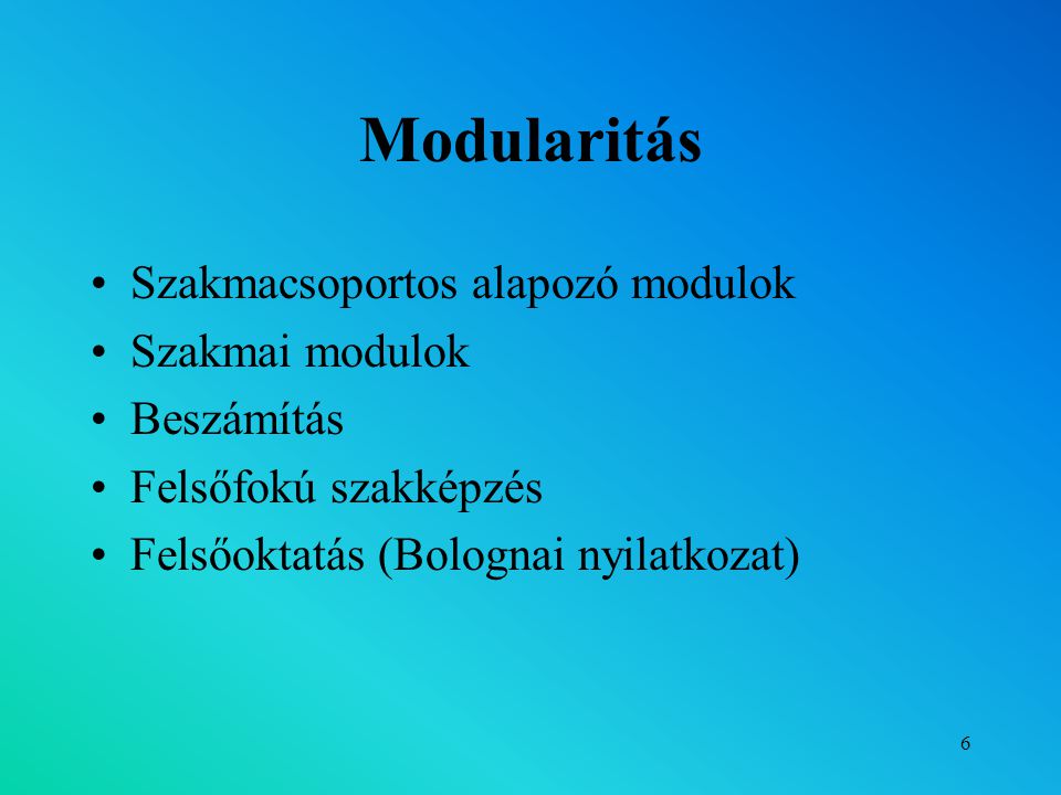 6 Modularitás Szakmacsoportos alapozó modulok Szakmai modulok Beszámítás Felsőfokú szakképzés Felsőoktatás (Bolognai nyilatkozat)